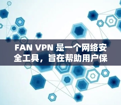 FAN VPN 是一个网络安全工具，旨在帮助用户保护隐私和安全。为了使用 FAN VPN 的电脑客户端，以下是步骤