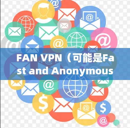 FAN VPN（可能是Fast and Anonymous Network VPN服务）是一个提供安全、匿名和高效网络连接的服务。以下是设置FAN VPN代理服务器的步骤教程