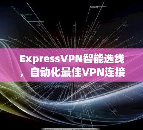 ExpressVPN智能选线，自动化最佳VPN连接