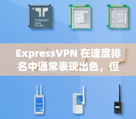 ExpressVPN 在速度排名中通常表现出色，但其具体性能可能因地区、服务器负载和网络条件而有所不同。以下是一些关键因素可以帮助你评估 ExpressVPN 的速度