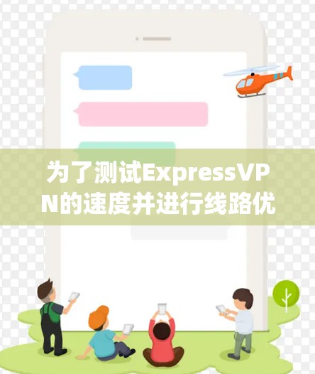 为了测试ExpressVPN的速度并进行线路优化，您可以按照以下步骤进行