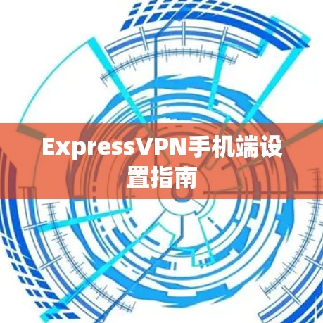 ExpressVPN手机端设置指南