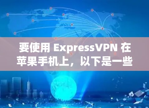要使用 ExpressVPN 在苹果手机上，以下是一些建议