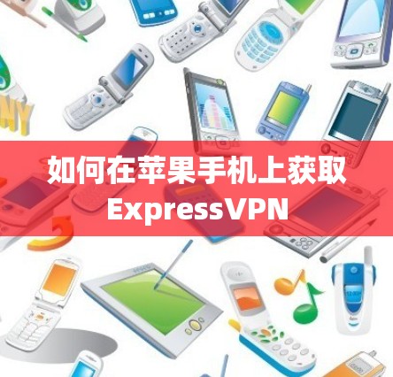 如何在苹果手机上获取ExpressVPN 如何在苹果手机上获取ExpressVPN