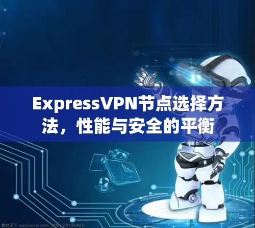 ExpressVPN节点选择方法，性能与安全的平衡