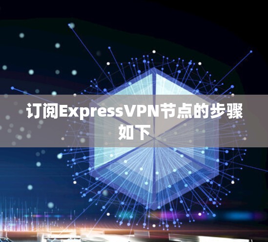 订阅ExpressVPN节点的步骤如下