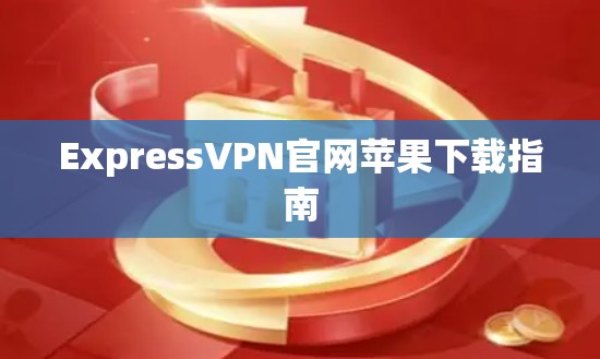 ExpressVPN官网苹果下载指南