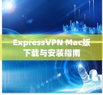 ExpressVPN Mac版下载与安装指南