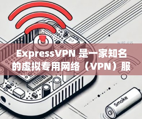 ExpressVPN 是一家知名的虚拟专用网络（VPN）服务提供商，旨在帮助用户保护隐私、匿名上网、绕过地理限制以及加密网络流量。以下是 ExpressVPN 的主要功能介绍