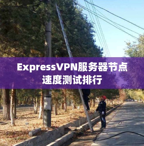 ExpressVPN服务器节点速度测试排行