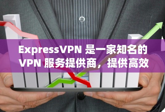 ExpressVPN 是一家知名的 VPN 服务提供商，提供高效、安全的网络连接解决方案。以下是 ExpressVPN 电脑客户端的推荐理由和使用说明
