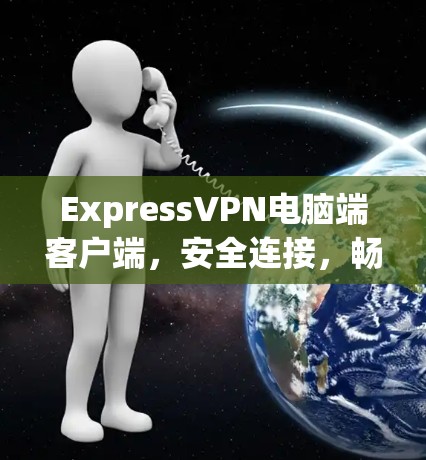 ExpressVPN电脑端客户端，安全连接，畅享网络