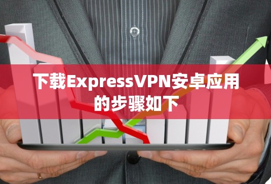 下载ExpressVPN安卓应用的步骤如下