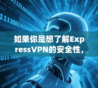 如果你是想了解ExpressVPN的安全性，或者想了解如何推荐一个安全的VPN客户端，可以从以下几个方面进行分析和推荐