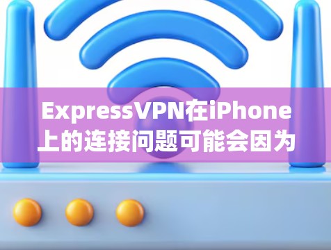ExpressVPN在iPhone上的连接问题可能会因为多种原因导致，但通过逐步排查，通常可以解决。以下是详细的解决方案