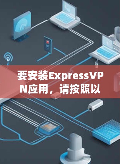 要安装ExpressVPN应用，请按照以下步骤操作