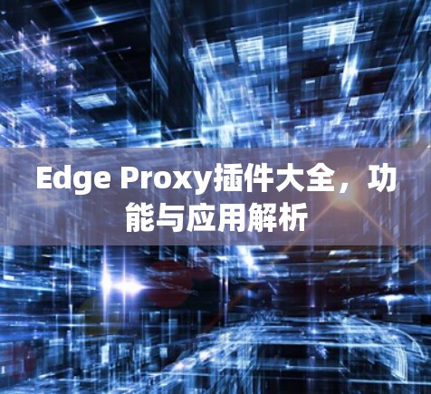 Edge Proxy插件大全，功能与应用解析