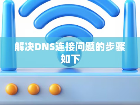 解决DNS连接问题的步骤如下