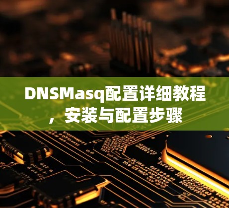DNSMasq配置详细教程，安装与配置步骤