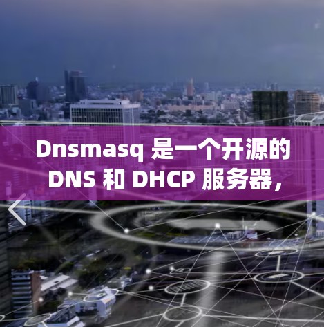 Dnsmasq 是一个开源的 DNS 和 DHCP 服务器，也是一种网络 masquerading工具。以下是配置 dnsmasq 的步骤和示例
