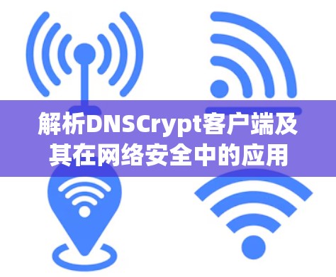解析DNSCrypt客户端及其在网络安全中的应用