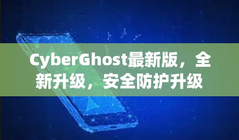 CyberGhost最新版，全新升级，安全防护升级