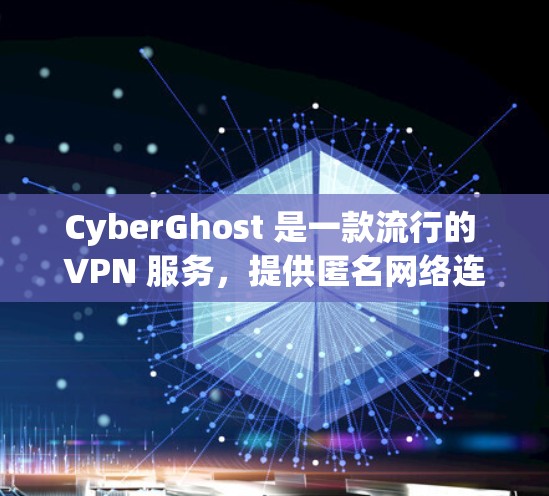 CyberGhost 是一款流行的 VPN 服务，提供匿名网络连接和隐私保护。以下是连接 CyberGhost 的基本步骤