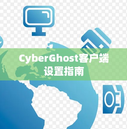 CyberGhost客户端设置指南