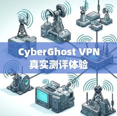 CyberGhost VPN真实测评体验