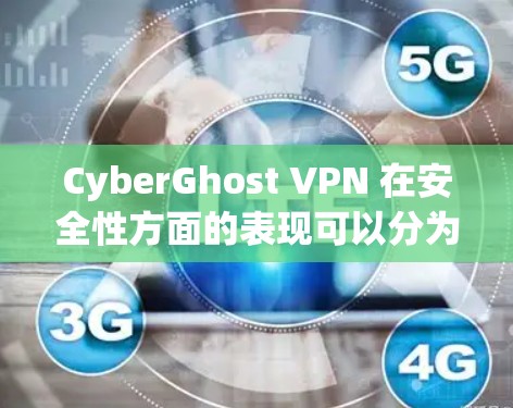 CyberGhost VPN 在安全性方面的表现可以分为以下几个方面 CyberGhost VPN 在安全性方面的表现可以分为以下几个方面