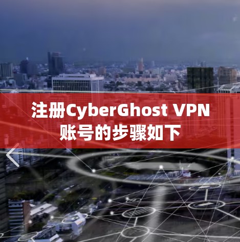 注册CyberGhost VPN账号的步骤如下