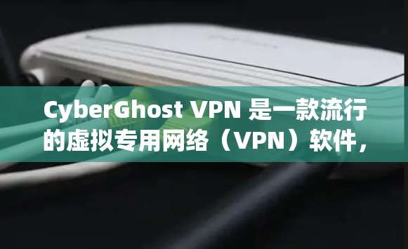CyberGhost VPN 是一款流行的虚拟专用网络（VPN）软件，提供匿名网络访问和加密连接的服务。以下是关于如何下载CyberGhost VPN的步骤