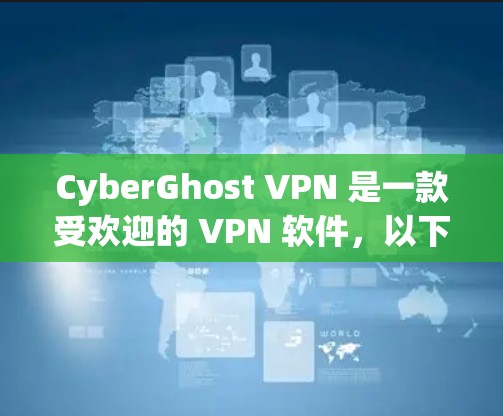 CyberGhost VPN 是一款受欢迎的 VPN 软件，以下是对其优势和特点的详细分析