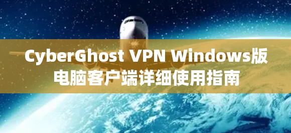 CyberGhost VPN Windows版电脑客户端详细使用指南