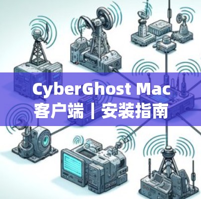 CyberGhost Mac客户端｜安装指南