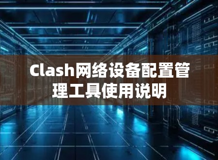 Clash网络设备配置管理工具使用说明