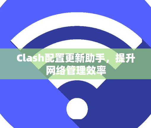 Clash配置更新助手,提升网络管理效率