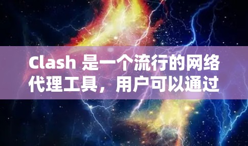 Clash 是一个流行的网络代理工具,用户可以通过它来测试网络连接速度。以下是测试 Clash 连接速度的一些方法