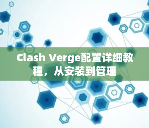 Clash Verge配置详细教程，从安装到管理