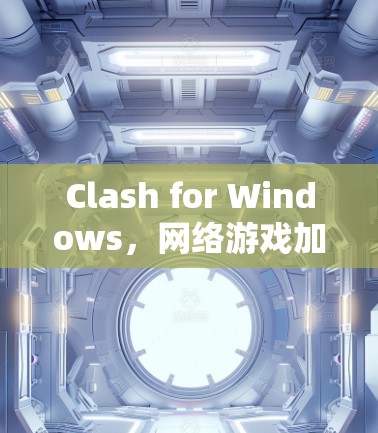 Clash for Windows，网络游戏加速神器
