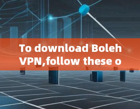 To download BolehVPN,follow these organized steps: