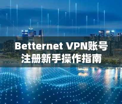 Betternet VPN账号注册新手操作指南