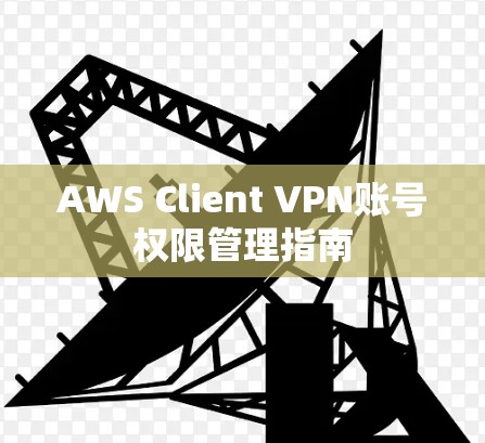 AWS Client VPN账号权限管理指南